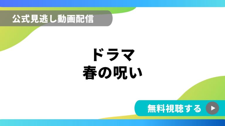 ドラマ 春の呪い 再放送情報やフル動画を無料視聴できる配信サイト比較 動画の得する見かた損する見かた