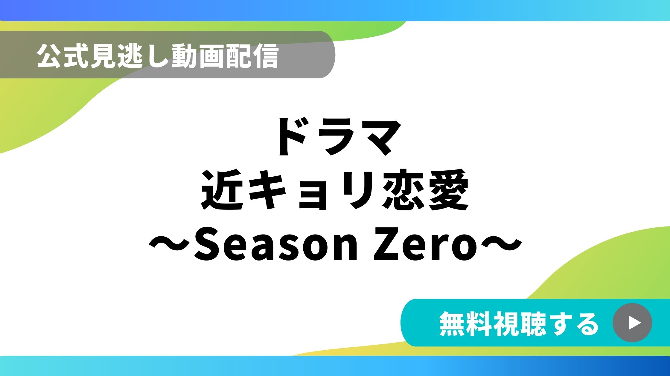 ドラマ 近キョリ恋愛シーズンzero 再放送情報やフル動画を無料視聴できる配信サイト比較 動画の得する見かた損する見かた