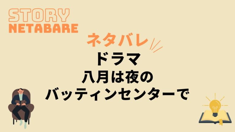 ドラマ 八月は夜のバッティングセンターで 最終回までのネタバレ 全話あらすじとキャスト相関図も 動画の得する見かた損する見かた