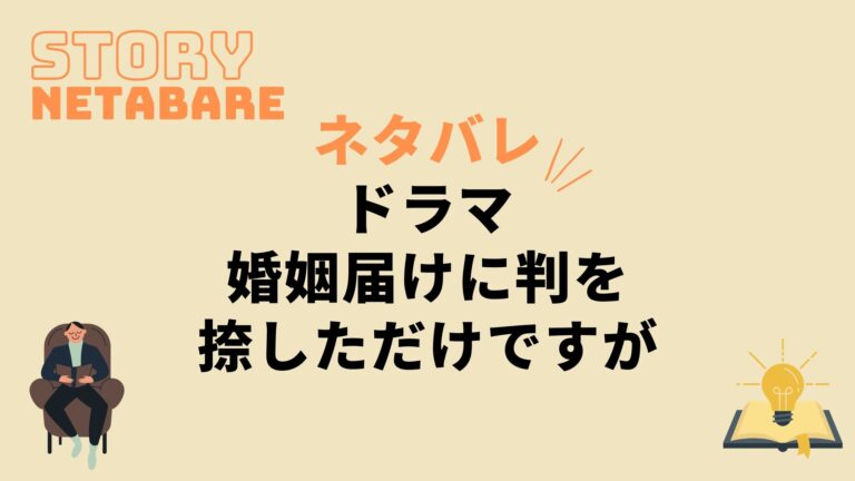 ドラマ 婚姻届に判を捺しただけですが 最終回までのネタバレ 原作の結末もあり 動画の得する見かた損する見かた
