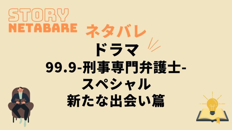 ドラマ 99 9 刑事専門弁護士 Sp新たな出会い篇 のネタバレ あらすじとキャスト相関図も 動画の得する見かた損する見かた